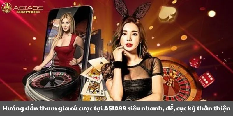 Hướng dẫn tham gia cá cược tại Asia99