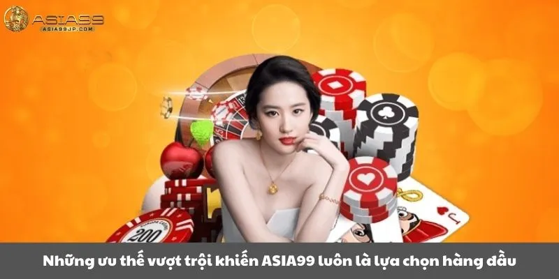 Những ưu thế vượt trội khiến Asia99 luôn là lựa chọn hàng đầu