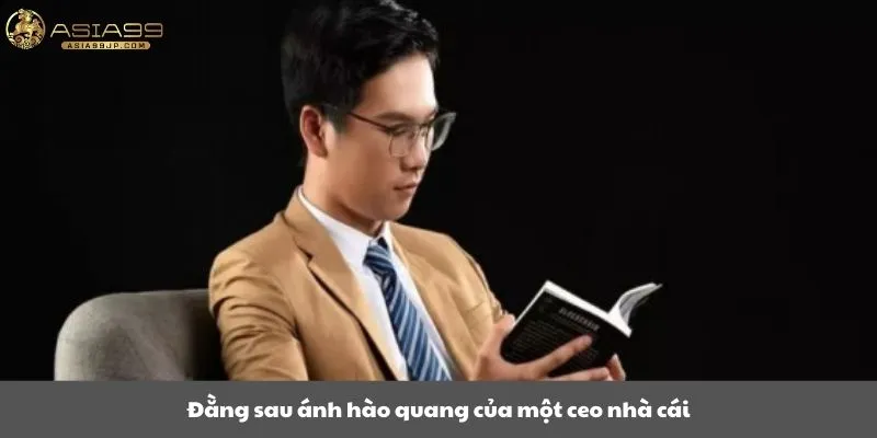 Đằng sau ánh hào quang của một ceo nhà cái