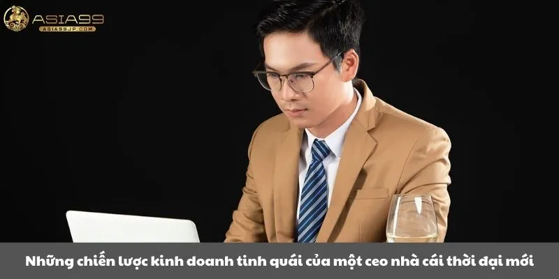 Những chiến lược kinh doanh tinh quái của một ceo nhà cái thời đại mới