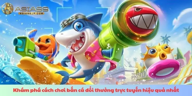 Khám phá cách chơi bắn cá đổi thưởng trực tuyến hiệu quả nhất