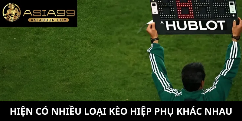 Hiện có nhiều loại kèo hiệp phụ khác nhau