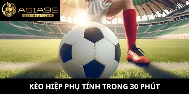 Kèo hiệp phụ tính trong 30 phút