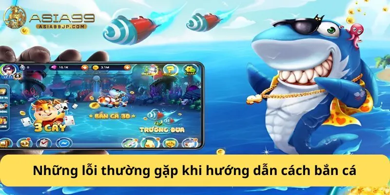 Những lỗi thường gặp khi hướng dẫn cách bắn cá