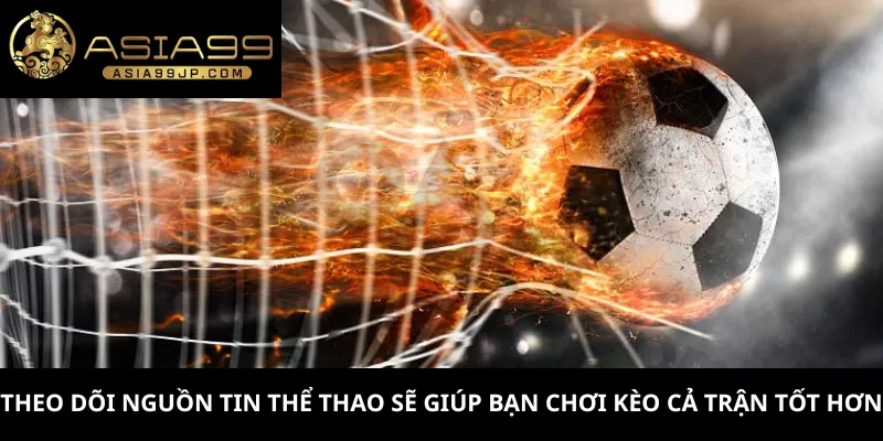 Theo dõi nguồn tin thể thao sẽ giúp bạn chơi kèo cả trận tốt hơn