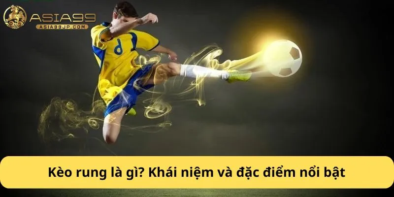 Kèo rung là gì? Khái niệm và đặc điểm nổi bật