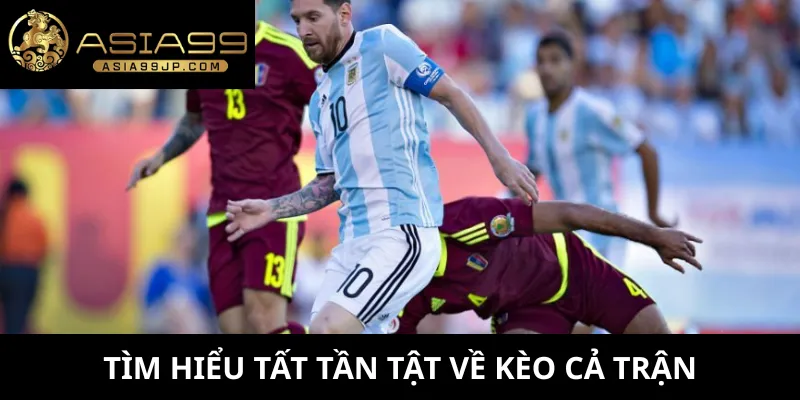 Tìm hiểu tất tần tật về kèo cả trận